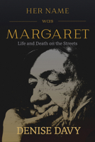 Her Name Was Margaret: Life and Death on the Streets 1989496326 Book Cover