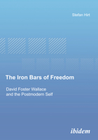 The Iron Bars of Freedom: David Foster Wallace and the Postmodern Self 3898219542 Book Cover