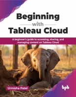 Beginning with Tableau Cloud: A beginner’s guide to accessing, sharing, and managing content on Tableau Cloud (English Edition) 9365895227 Book Cover