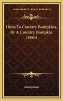 Hints to Country Bumpkins, By a Country Bumpkin 1164669869 Book Cover