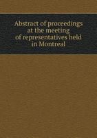 Abstract of Proceedings at the Meeting of Representatives Held in Montreal 5518877501 Book Cover