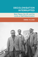 Decolonisation Interrupted: West Papua, the UN, and the Limits of Self-Determination (Global and International History) 1009872907 Book Cover