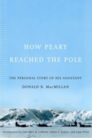 How Peary Reached the Pole: The Personal Story of His Assistant Donald B. Macmillan 0773534504 Book Cover