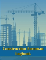Construction Foreman Logbook: Perfect Gift for Foremen, Manager Construction Site Tracker to Record Workforce, Tasks, Schedules, Construction Daily 1803857447 Book Cover