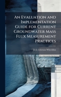 An Evaluation and Implementation Guide for Current Groundwater Mass Flux Measurement Practices 1025109066 Book Cover