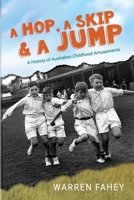 A Hop, A Skip & A Jump: A History of Australian Childhood Amusements 0980541980 Book Cover