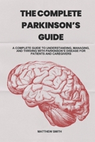 THE COMPLETE PARKINSON'S GUIDE: A Complete Guide to Understanding, Managing, and Thriving with Parkinson's Disease for Patients and Caregivers B0FRXV428T Book Cover
