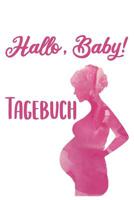 Hallo, Baby! Tagebuch: Schwangerschaftstagebuch - Schwangerschaftskalender, Wochen, Monats & Jahreskalender f�r die Schwangerschaft 1081813857 Book Cover