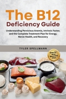 The B12 Deficiency Guide: Understanding Pernicious Anemia, Intrinsic Factor, and the Complete Treatment Plan for Energy, Nerve Health, and Recovery B0H9ZBRKYF Book Cover