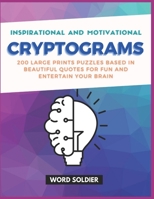 INSPIRATIONAL AND MOTIVATIONAL CRYPTOGRAMS: 200 Large Prints Puzzles Based in Beautiful Quotes For Fun and Entertain your Brain B08FP4554H Book Cover