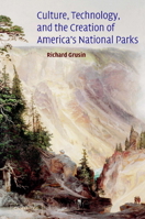 Culture, Technology, and the Creation of America's National Parks (Cambridge Studies in American Literature and Culture) 0521081688 Book Cover