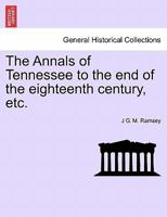 The Annals of Tennessee to the end of the eighteenth century, etc. 1241551685 Book Cover