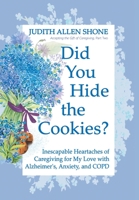 Did You Hide the Cookies?: Inescapable Heartaches of Caregiving for My Love with Alzheimer's, Anxiety, and COPD (Accepting the Gift of Caregiving) 1525575619 Book Cover