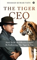 The Tiger CEO: How To Be An Effective Leader By Embracing The Tiger In You 1636066542 Book Cover