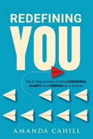 Redefining You: The 4-step process to find CONFIDENCE, CLARITY, and PURPOSE As A Woman 1966798067 Book Cover