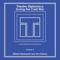 Theatre Diplomacy During the Cold War: Cultural Transitions in the '90S and Beyond Volume V 1664139516 Book Cover