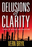 Delusions of Clarity: A Novel of Intrigue and Perception 1732049629 Book Cover