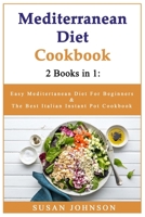 Mediterranean Diet Cookbook: 2 books in 1: Easy Meditertanean Diet For Beginners and The Best Italian Instant Pot Cookbook B084QH2KJ7 Book Cover