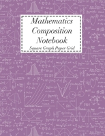 Mathematics Composition Notebook: Square Graph Paper Math Squared Note Book Grid Paper Notebook 1708167161 Book Cover
