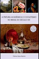 A Pintura Acadêmica E O Ecletismo No Brasil Do Século Xix (Portuguese Edition) 6500723848 Book Cover