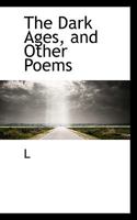The Dark Ages, and Other Poems 1500596876 Book Cover