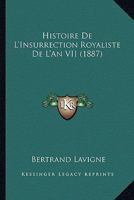 Histoire De L'Insurrection Royaliste De L'An VII (1887) 1145879683 Book Cover
