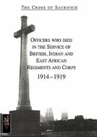 Officers Who Died in the Service of British, Indian and East African Regiments and Corps, 1914-1919 (Cross of Sacrifice, Volume 1) 1845748867 Book Cover