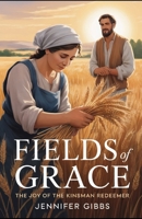 Fields of Grace: The Joy of the Kinsman Redeemer B0FB9LBTMW Book Cover