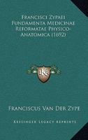 Francisci Zypaei Fundamenta Medicinae Reformatae Physico-Anatomica (1692) 1166619974 Book Cover