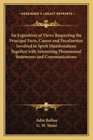 An Exposition of Views Respecting the Principal Facts, Causes and Peculiarities Involved in Spirit Manifestations Together with Interesting Phenomenal Statements and Communications 0766190455 Book Cover