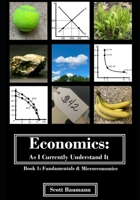 Economics: As I Currently Understand It - Book 1: Fundamentals and Micro B0CCZXNSJB Book Cover