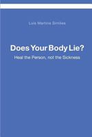 Does Your Body Lie?: Heal the Person, not the Sickness 1516887344 Book Cover