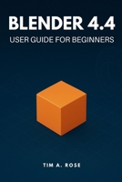 Blender 4.4 User Guide for Beginners: Step-by-Step 3D Modeling, Animation, and Rendering Made Simple B0FTRWJDWW Book Cover