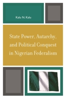 State Power, Autarchy, and Political Conquest in Nigerian Federalism 0739119567 Book Cover