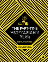 The Part-Time Vegetarian's Year: Flexible recipes for every day 1848993811 Book Cover