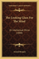 The Looking Glass For The Mind: Or Intellectual Mirror 1179264991 Book Cover