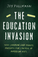 The Education Invasion: How Common Core Fights Parents for Control of American Kids 1594038813 Book Cover