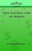 The Natural Law of Money: The Successive Steps in the Growth of Money traced from the Days of Barter to the Introduction of the Modern Clearing House and Monetary Principles examined in their Relation 1522749381 Book Cover