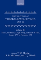 The Writings of Theobald Wolfe Tone 1763-1798: France, The Rhine, Lough Swilly and Death of Tone (January 1797 to November 1798) v. 3 0198208804 Book Cover