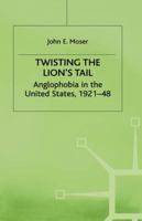 Twisting the Lion's Tail: Anglophobia in the United States, 1921-48 0814756158 Book Cover
