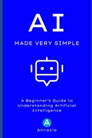 AI Made Very Simple: A Beginner's Guide to Understanding Artificial Intelligence B0DWM5LQC5 Book Cover