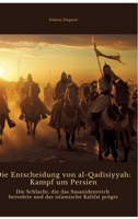 Die Entscheidung von al-Qadisiyyah: Kampf um Persien: Die Schlacht, die das Sasanidenreich beendete und das islamische Kalifat prägte (German Edition) 3384440803 Book Cover
