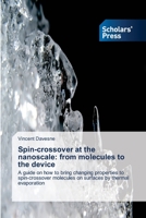 Spin-crossover at the nanoscale: from molecules to the device: A guide on how to bring changing properties to spin-crossover molecules on surfaces by thermal evaporation 3639668863 Book Cover