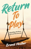 Return To Play: Rebuilding Resilience, Risk and Reconnection 1777352703 Book Cover