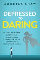 Depressed to Daring: Channel your inner superwoman. Defeat anxiety & depression & gain control over your life and career. 0578639440 Book Cover