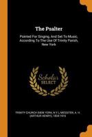 The Psalter: Pointed For Singing, And Set To Music, According To The Use Of Trinity Parish, New York 1019333316 Book Cover
