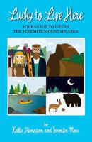 Lucky to Live Here: Your Guide to Life in the Yosemite Mountain Area 1537217461 Book Cover