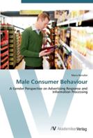 Male Consumer Behaviour: A Gender Perspective on Advertising Response and Information Processing 3836421623 Book Cover