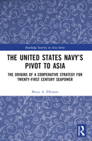 The United States Navy's Pivot to Asia: The Origins of a Cooperative Strategy for Twenty-First Century Seapower 1032445076 Book Cover