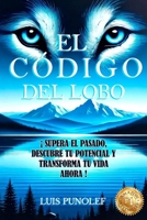 EL CÓDIGO DEL LOBO: SUPERA EL PASADO, DESCUBRE TU POTENCIAL Y TRANSFORMA TU VIDA AHORA. (Spanish Edition) B0FBGRNC5Y Book Cover